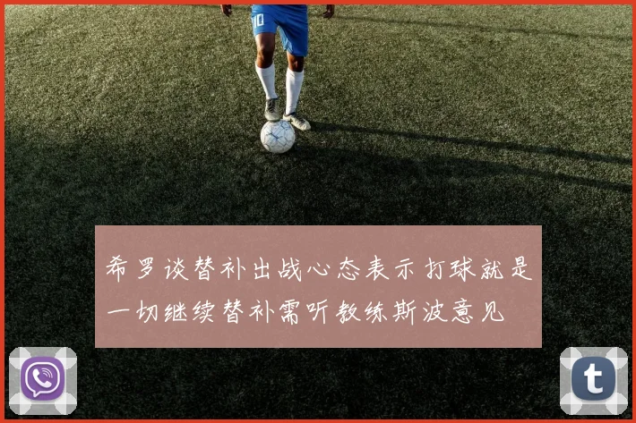 希罗谈替补出战心态表示打球就是一切继续替补需听教练斯波意见