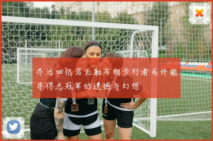 乔治回忆若无勒布朗步行者或许能夺得总冠军的遗憾与幻想
