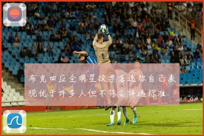 布克回应全明星投票落选称自己表现优于许多人但不符合评选标准